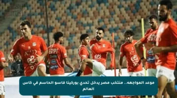 موعد المواجهة.. منتخب مصر يدخل تحدي بوركينا فاسو الحاسم في كأس العالم